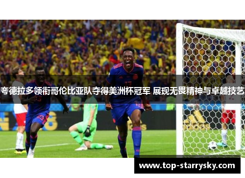 夸德拉多领衔哥伦比亚队夺得美洲杯冠军 展现无畏精神与卓越技艺