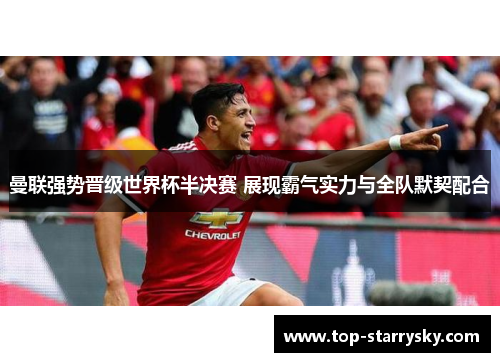 曼联强势晋级世界杯半决赛 展现霸气实力与全队默契配合