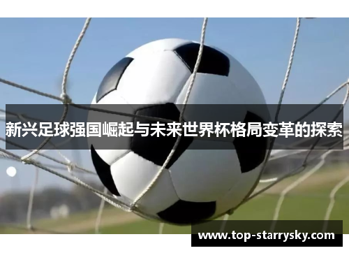 新兴足球强国崛起与未来世界杯格局变革的探索