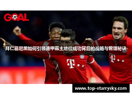拜仁慕尼黑如何引领德甲霸主地位成功背后的战略与管理秘诀