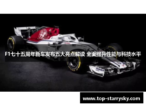 F1七十五周年新车发布五大亮点解读 全面提升性能与科技水平